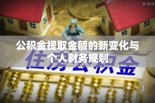 松溪公积金提取金额的新变化与个人财务规划